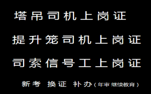 (升降机司机建筑起重信号司索工培训时间重庆市忠县)